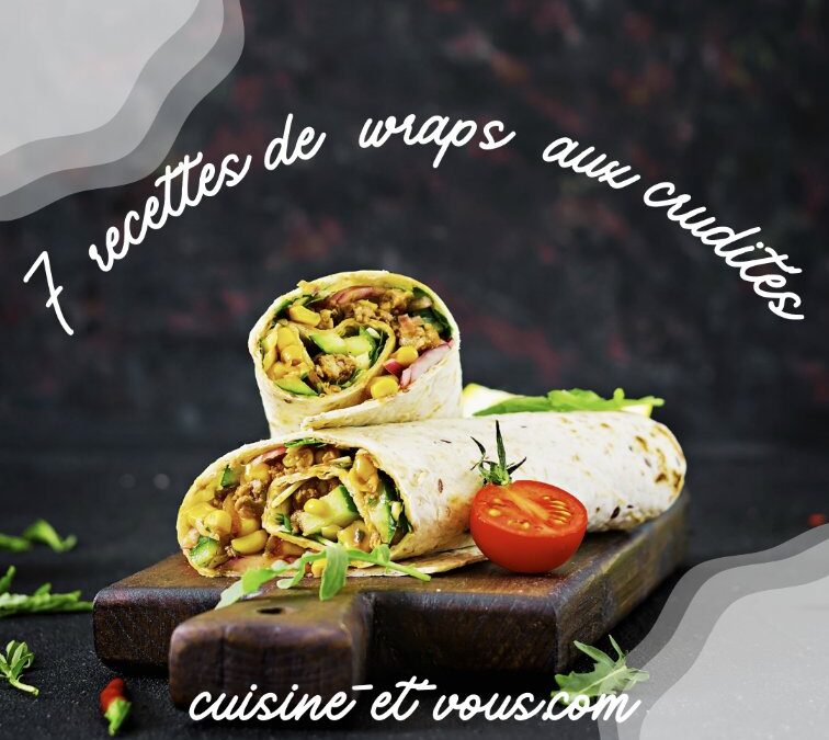 7 délicieuses recettes de wraps aux crudités